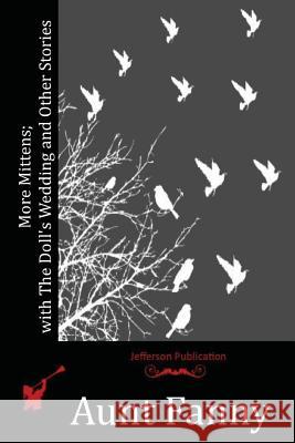 More Mittens; with The Doll's Wedding and Other Stories Fanny, Aunt 9781530609963 Createspace Independent Publishing Platform - książka