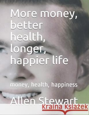 More money, better health, longer, happier life: money, health, happiness Juliana Barr Allen Paul 9781976478741 Createspace Independent Publishing Platform - książka