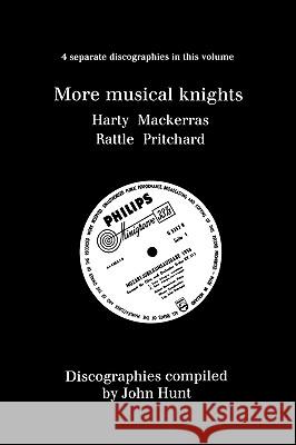 More Musical Knights. 4 Discographies. Hamilton Harty, Charles Mackerras, Simon Rattle, John Pritchard. [1997]. Hunt, John 9781901395037 John Hunt - książka