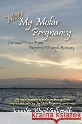 More My Molar Pregnancy: Personal Stories From Diagnosis Through Recovery Jennifer Wood Gilbreath 9780578155296 Jennifer Wood Gilbreath - książka