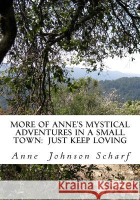 More of Anne's Mystical Adventures in a Small Town: Just Keep Loving Anne Johnson Scharf 9781490407029 Createspace - książka