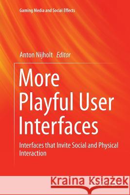 More Playful User Interfaces: Interfaces That Invite Social and Physical Interaction Nijholt, Anton 9789811012648 Springer - książka