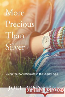 More Precious Than Silver: Living the #Christianlife in the Digital Age Joel Bennett 9781973634355 WestBow Press - książka