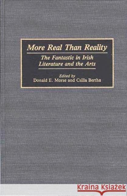 More Real Than Reality: The Fantastic in Irish Literature and the Arts Bertha, Csilla 9780313266126 Greenwood Press - książka