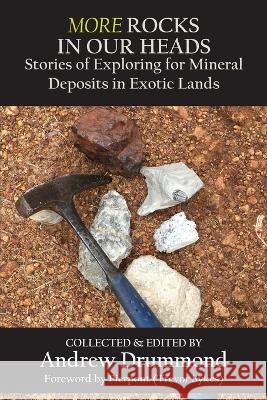 More Rocks in Our Heads: Stories of Exploring for Mineral Deposits in Exotic Lands Andrew Drummond   9781922449986 Connor Court Publishing Pty Ltd - książka
