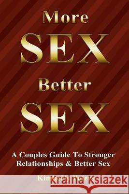 More Sex, Better Sex: A Couple's Guide to Stronger Relationships and Better Sex Kimberly Peters 9781506185453 Createspace - książka