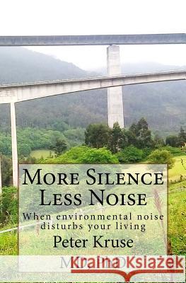 More Silence Less Noise: When environmental noise disturbs your living Kruse MD, Peter 9781546942498 Createspace Independent Publishing Platform - książka