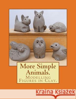 More Simple Animals.: Modelling Figures in Clay. MR Brian Rollins 9781500984984 Createspace - książka
