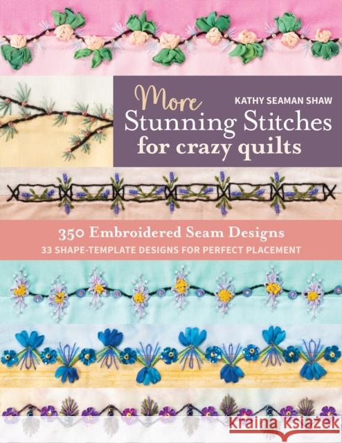 More Stunning Stitches for Crazy Quilts: 350 Embroidered Seam Designs; 33 Shape-Template Designs for Perfect Placement Kathy Seaman Shaw 9781644033241 C & T Publishing - książka