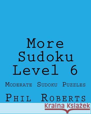 More Sudoku Level 6: Moderate Sudoku Puzzles Phil Roberts 9781477459706 Createspace - książka