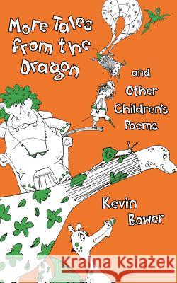 More Tales from the Dragon and Other Children's Poems Kevin Bower 9781847483089 New Generation Publishing - książka