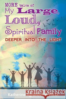 More Tales of My Large, Loud, Spiritual Family: Deeper into the Light Agranovich, Katherine 9780991245826 Achieve Health Center Inc. DBA Kaa Publishing - książka