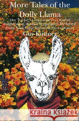 More Tales of the Dolly Llama: One Teacher's Long Journey to a Kind of Enlightenment, on which he encounters The Ancient Druid, Santa Lucia, Human Sa Guy Kuttner 9781439240809 Booksurge Publishing - książka