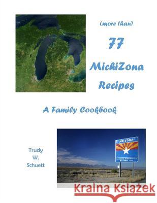 (more than) 77 MichiZona Recipes: a family cookbok Schuett, Trudy W. 9781519782571 Createspace Independent Publishing Platform - książka