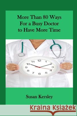 More than 80 Ways for a Busy Doctor To have More Time Kersley, Susan 9781493729920 Createspace - książka