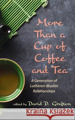 More Than a Cup of Coffee and Tea: A Generation of Lutheran-Muslim Relationships Grafton, David D. 9781725290440 Pickwick Publications - książka