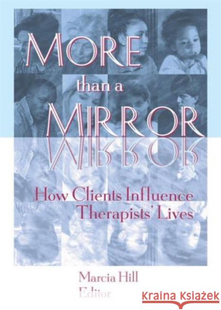 More Than a Mirror: How Clients Influence Therapists' Lives Hill, Marcia 9781560232513 Haworth Press - książka