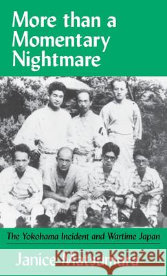 More Than a Momentary Nightmare: The Yokohama Incident and Wartime in Japan Janice Matsumura 9781885445520 Cornell University - Cornell East Asia Series - książka