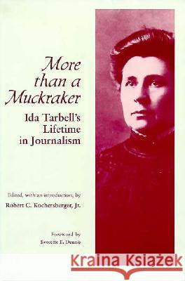 More Than a Muckraker: Ida Tarbell's Lifetime Journalism Ida M. Tarbell Robert C. Kochersberger Everette E. Dennis 9780870499340 University of Tennessee Press - książka