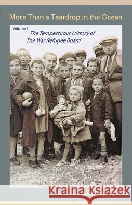 More Than a Teardrop in the Ocean: Vol. I, The Tempestuous History of the War Refugee Board Neil Rolde 9781882190751 Polar Bear & Company - książka