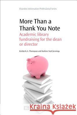 More Than a Thank You Note : Academic Library Fundraising for the Dean or Director Karlene N. Jennings Kimberly A. Thompson 9781843344438 Chandos Publishing (Oxford) - książka