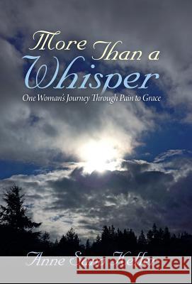 More Than a Whisper: One Woman's Journey Through Pain to Grace Keller, Anne Sano 9781452593159 Balboa Press - książka