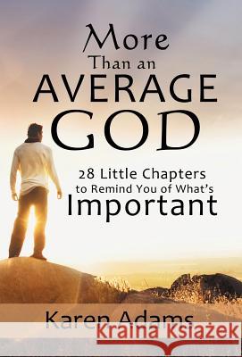 More Than an Average God: 28 Little Chapters to Remind You of What's Important Adams, Karen 9781475967258 iUniverse.com - książka