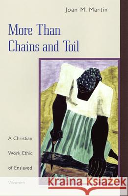 More than Chains and Toil: A Christian Work Ethic of Enslaved Women Joan M. Martin 9780664258009 Westminster/John Knox Press,U.S. - książka