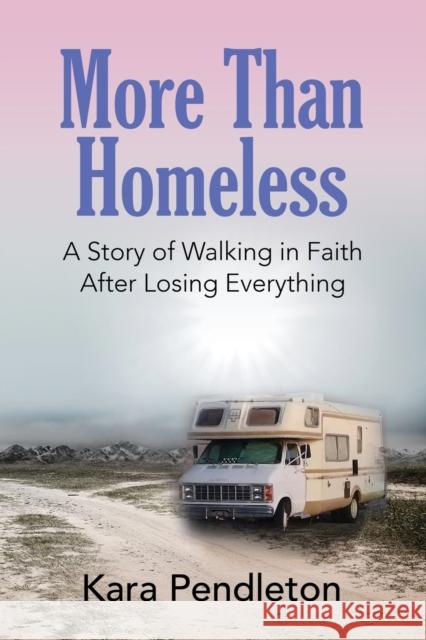 More Than Homeless: A Story of Walking in Faith After Losing Everything Kara Pendleton 9781647182991 Abuzz Press - książka