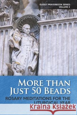 More Than Just 50 Beads: Rosary Meditations for the Liturgical Year by St. John Eudes St John Eudes Steven S. Marshall Fr Alvaro Torre 9780997911411 Eudists - Cjm Us Region - książka