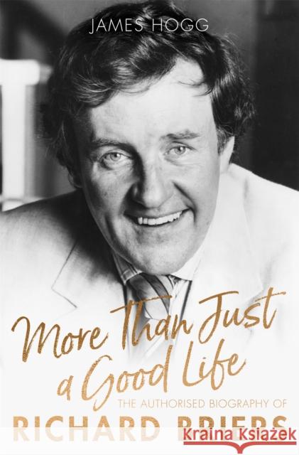 More Than Just A Good Life: The Authorised Biography of Richard Briers James Hogg 9781472129222  - książka