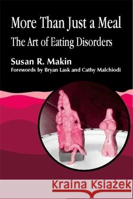 More Than Just a Meal : The Art of Eating Disorders Susan R. Makin Bryan Lask Cathy A. Malchiodi 9781853028052 Jessica Kingsley Publishers - książka