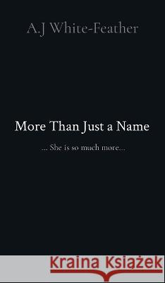 More Than Just a Name: ... She is so much more... A. J. White-Feather 9780578829722 Whit3feather44 - książka