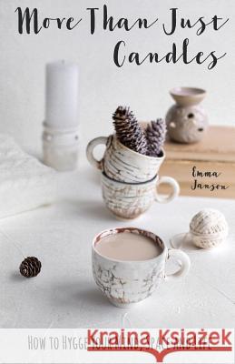 More Than Just Candles: How to Hygge Your Mind, Space and Life Emma Janson 9781983498312 Createspace Independent Publishing Platform - książka
