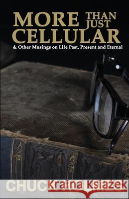 More Than Just Cellular: & Other Musings on Life Past, Present, and Eternal Chuck Holmes 9780578490793 Cs/Books - książka