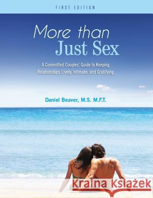 More Than Just Sex: A Committed Couples' Guide to Keeping Relationships Lively, Intimate, and Gratifying Daniel Beaver 9781634870856 Cognella Academic Publishing - książka