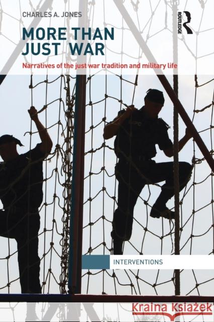 More Than Just War: Narratives of the Just War and Military Life Charles Jones 9781138125872 Routledge - książka