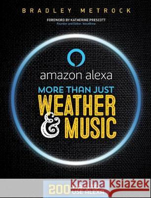 More Than Just Weather And Music: 200 Ways To Use Alexa Bradley Metrock Lauren Helmer George Otvos 9780991141890 Score Holdings LLC - książka