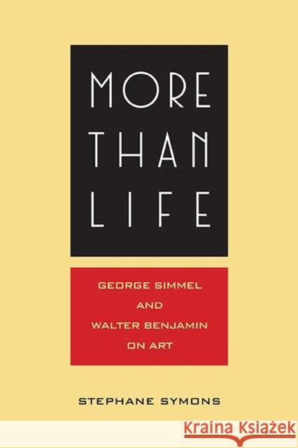 More Than Life: Georg Simmel and Walter Benjamin on Art Stephane Symons 9780810135772 Northwestern University Press - książka