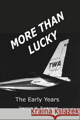 More Than Lucky: George Swanson - The Early Years George H. Swanson 9781442100886 Createspace - książka