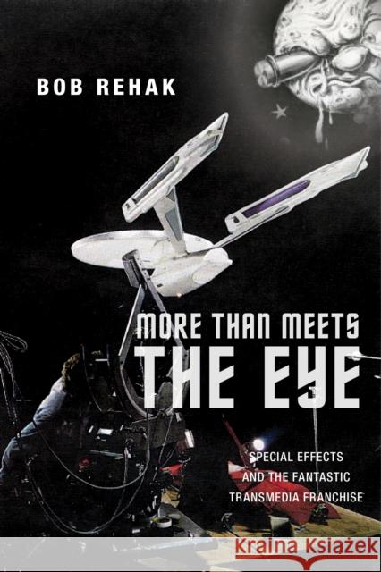 More Than Meets the Eye: Special Effects and the Fantastic Transmedia Franchise Bob Rehak 9781479813155 New York University Press - książka