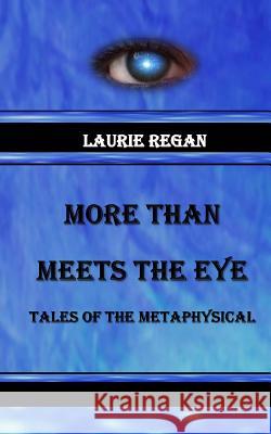 More Than Meets the Eye: Tales of the Metaphysical Laurie Regan 9781505607758 Createspace - książka
