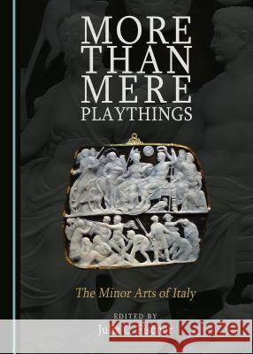 More Than Mere Playthings: The Minor Arts of Italy Julia C. Fischer 9781443890403 Cambridge Scholars Publishing (RJ) - książka