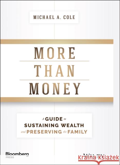 More Than Money: A Guide to Sustaining Wealth and Preserving the Family Cole, Michael A. 9781119264705 Bloomberg Press - książka