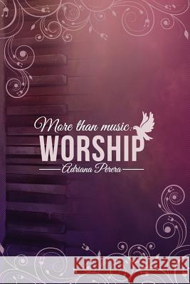 More than Music: Worship Perera, Adriana 9781981119721 Createspace Independent Publishing Platform - książka