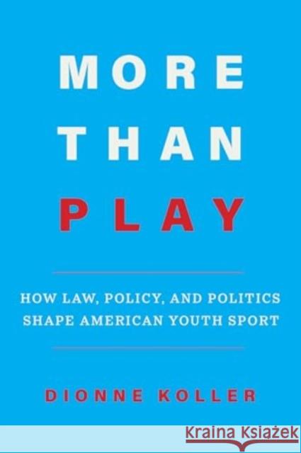 More Than Play: How Law, Policy, and Politics Shape American Youth Sport Dionne Koller 9780520399266 University of California Press - książka