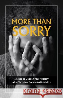 More Than Sorry: 5 Steps to Deepen Your Apology After You Have Committed Infidelity Deborah Miller 9781736982013 Deborah S Miller, Ed.D., LLC - książka