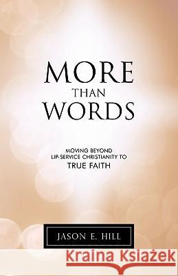 More Than Words: Moving Beyond Lip-Service Christianity to True Faith Hill, Jason E. 9781449717766 WestBow Press - książka