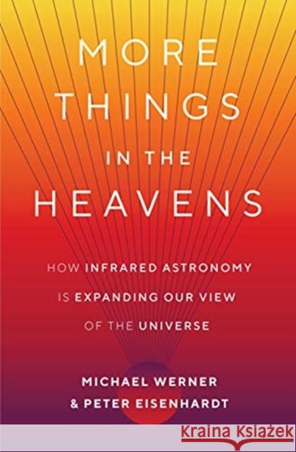 More Things in the Heavens: How Infrared Astronomy Is Expanding Our View of the Universe Michael Werner Peter Eisenhardt 9780691175546 Princeton University Press - książka