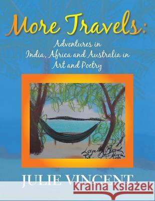 More Travels: Adventures in India, Africa and Australia in Art and Poetry Julie Vincent 9781514441770 Xlibris - książka